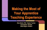 Teaching Experience Your Apprentice Making the … the Most of Your Apprentice Teaching Experience Eliza Bobek, PhD - Master Teacher Anna Baturin- Student Alicia Negron- Student ...