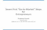 Seven First “Go-to-Market” Steps for Entrepreneurs First “Go-to-Market” Steps for Entrepreneurs Pradeep Anand February 2015 pa@seeta.com; +1 281 797 0797;