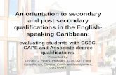 An orientation to secondary and post secondary ... post secondary qualifications in the English- ... Assessment Combination of internal school-based assessment ... Caribbean Studies