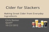 Cider for Slackers - QUAFFquaff.org/wp-content/uploads/2012/11/Banker_QUAFF_Ciders.pdf · Fermented apples or apple juice ... o Experiment o Dregs from bottles ... Cider for Slackers