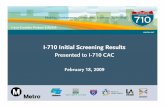 I-710 Initial Screening Results - Metromedia.metro.net/projects_studies/I710/images/Initial Screening... · I-710 Initial Screening Results Presented to I-710 CAC February 18, ...