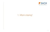 1.- What is clearing? - EACH · 1.- What is clearing? 1 ... the execution of transaction and its settlement. Technically, ... – Market risk: the difference between the