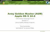 Army Golden Master (AGM) Apple OS X 10 - AFCEA Golden Master (AGM) Apple OS X 10.6 Information Exchange Forum Session: 4 Army Golden Master Program Tina Hernandez ... •Mac OS X Leopard