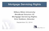 Wilary Winn University Breakout Session #2 Mortgage ... Winn University Breakout Session #2 Mortgage Servicing Rights Eric Nokken, Director September 23, 2014 Mortgage Servicing Rights