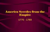 America Secedes from the Empire - Fort Cherry School … · America Secedes from the Empire 1775 - 1783. April ... Ticonderoga and Crown Point ... Bunker Hill (and wanted a repeat