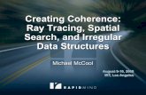 Creating Coherence: Ray Tracing, Spatial Search, and ... · Search, and Irregular Data Structures ... • Related applications in spatial search • Solution strategies ... Time Series