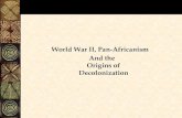 World War II, Pan-Africanism And the Origins of … War II, Pan-Africanism And the Origins of Decolonization Early Nationalism “… Nationalism was a way to become less poor, to