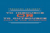 TO INSOURCE OR - BABCSFbabcsf.org/.../Industry_Insights-Insourcing_vs_Outsourcing.pdf · understand if outsourcing (or insourcing) is the right choice for your business. Introduction