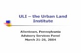 ULI –the Urban Land Instituteuli.org/.../2004AllentownPresentation.pdf · Briefing materials prepared by sponsor for review before arrival on-site. Panel divided into teams: ...
