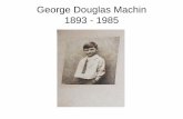 George Douglas Machin - WordPress.com · George Douglas Machin was born in Stoke Newington in ... 1914-15 Star. British War ... Captain Machin served in the Royal Naval Mine Watching