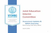 Joint Education Interim Committee - wyoleg.gov · June 4, 2015 1 . Spring 2016 ... math, reading, and science in grade 11 • Multiple choice • Elementary, ... – PAWS item development