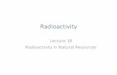 Lecture 18 Radioactivity in Natural Resources · other hand the original 14C radioactivity in wood disappears ... Age determination by FUN! Ratio of fluorine, uranium, and nitrogen