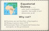 Equatorial Guinea PowerPoint - Clark Humanities · Democratic Party of Equatorial Guinea has monopoly on the government. ... one oil company in 2010 helped update ... esp. in Malabo