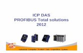 ICP DAS PROFIBUS Total solutions 2012 Converter Solutions ... PROFI-8455 4 Slot General Purpose PROFIBUS Slave I/O Unit PROFI-8155 1 Slot General Purpose ... • Support Device-Related