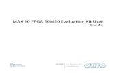 MAX 10 FPGA 10M50 Evaluation Kit User Guide 10 FPGA 10M50 Evaluation Kit User Guide Subscribe Send Feedback UG-20006 2016.02.29 101 Innovation Drive San Jose, CA 95134 ... MAX 10 FPGA