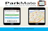 How to Get Started - ParkMate - Home you’ve entered your details and clicked on ‘Sign Up’, you’ll arrive at the secure Debit Card / Credit Card page. The App charges your Debit