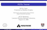 PETSc Tutorial - Argonne National Laboratory Tutorial PETSc Team Presented by Matthew Knepley Mathematics and Computer Science Division Argonne National Laboratory ACTS Workshop Lawrence