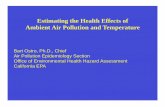 Estimating the Health Effects of Ambient Air Pollution and ... · Estimating the Health Effects of Ambient Air Pollution and Temperature Bart Ostro, Ph.D., Chief Air Pollution Epidemiology