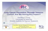 Lung Cancer Prevention Through Tobacco Control: … Lung Cancer Prevention Through Tobacco Control: Are We Having Any Impact?! Geoffrey T. Fong! University of Waterloo! Ontario Institute