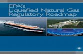 EPA's Liquefied Natural Gas Regulatory Roadmap€™s LNG Regulatory Roadmap catalogs the numerous points at which EPA’s statutory and regulatory duties require the Agency to participate