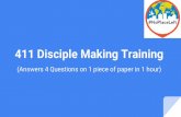 411 Disciple Making Training - WordPress.com Disciple Making Training (Answers 4 Questions on 1 piece of paper in 1 hour) Materials Needed - 1 sheet of paper (folded) - 1 pen or pencil