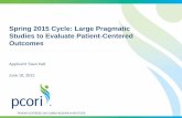 Spring 2015 Cycle: Large Pragmatic Studies to Evaluate ... · Studies to Evaluate Patient-Centered Outcomes. Applicant Town Hall. June 10, ... Describe the magnitude of the healthcare