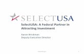 SelectUSA: A Federal Partner in Attracting Investment · SelectUSA: A Federal Partner in Attracting Investment Aaron Brickman Deputy Executive Director SelectUSA.gov 1 •