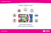 Transport for Londoncontent.tfl.gov.uk/voc-uk.pdf · Transport for London Visitor Oyster card The smart way to travel around London. What is a Visitor Oyster card? A Visitor Oyster