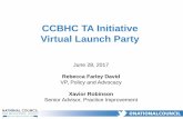CCBHC TA Initiative Virtual Launch Party TA Initiative Virtual Launch Party June 28, 2017 Rebecca Farley David VP, Policy and Advocacy Xavior Robinson Senior Advisor, Practice Improvement