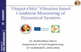 'Output-Only' Vibration based Condition Monitoring of Dynamical Systemsiitg.ac.in/budhaditya.hazra/Extras/Dr_Budhadaitya_Hazra... ·  · 2016-11-14'Output-Only' Vibration based Condition