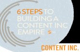 6 STEPS TO BUILDING A CONTENT INC EMPIRE · 6 STEPS TO BUILDING ... To illustrate how the Content Inc process works, ... a book, and spreading your message through public speaking.