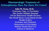 Pharmacologic Treatment of Schizophrenia: How … Treatment of Schizophrenia: How Far Have We Come? John M. Kane, M.D. Chairman, Dept. of Psychiatry The Zucker Hillside Hospital VP