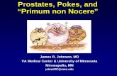 Prostates, Pokes, and “Primum non Nocere” Pokes, and “Primum non Nocere” James R. Johnson, MD VA Medical Center & University of Minnesota Minneapolis, MN johns007@umn.edu
