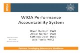 WIOA Performance Accountability System Partners Developing Wisconsin’s Workforce WIOA Performance Accountability System Bryan Huebsch- DWD Allison Gordon- DWD Kathleen Olson-DWD