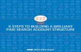 GUIDE 6 STEPS TO BUILDING A BRILLIANT PAID … · 6 STEPS TO BUILDING A BRILLIANT PAID SEARCH ACCOUNT STRUCTURE. 02 ... across so many ad groups, keywords, ads, and landing pages,