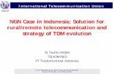 NGN Case in Indonesia: Solution for rural/remote ... Case in Indonesia: Solution for rural/remote telecommunication and strategy of TDM evolution Dr Taufik HASAN TELKOM R&D PT Telekomunikasi