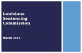 Louisiana Sentencing Commission - LCLElcle.la.gov/sentencing_commission/20120315_LSC_overview.pdf · The Louisiana Sentencing Commission shall assist in the ... savings into parole
