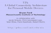 UIA: A Global Connectivity Architecture for Personal ... · A Global Connectivity Architecture for Personal Mobile Devices ... HIP, JXTA, i3 Naming/routing: DDNS, TRIAD, i3, ... NAT