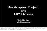 Arcticopter Project and DIY Drones - markharrison.net · Arcticopter Project and DIY Drones Mark Harrison mh@pixar.com Here’s a presentation on my Arcticopter drone project. It