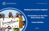 Presentation on the EIT’s 2018 Call for KICs t Urban Mobility · entrepreneurial mindsets and culture. ... EIT Manufacturing and EIT Urban Mobility ... are expected to define their