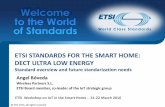 ETSI STANDARDS FOR THE SMART HOME: DECT …€¦ · ETSI STANDARDS FOR THE SMART HOME: DECT ULTRA LOW ENERGY ... •Synergies with DECT voice products and role of the Home ... •Smart