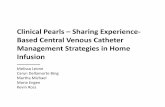 Clinical Pearls –Sharing Experience Central Venous ...€¦ · Clinical Pearls –Sharing Experience‐ Based Central Venous Catheter Management Strategies in Home Infusion Melissa