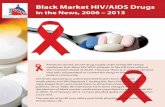Black Market HIV/AIDS Drugs - TIICANN · Black Market HIV/AIDS Drugs in the News, 2006 – 2013 America’s closed, secure drug supply chain brings life saving medicines that allow
