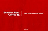 Seattle's Best Coffee Liquid Coffee Concentrate Program · Our new liquid coffee concentrate is an easy-to-use, ... Case Pack 2x .5 Gallon BIBs/case ... Seattle's Best Coffee Liquid