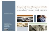 Beyond the Hospital Walls - analysis · Beyond the Hospital Walls Activity Based Funding Versus Integrated Health Care Reform by Marcy Cohen, Margaret McGregor, Iglika Ivanova and