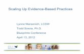 Scaling Up Evidence-Based Practices - Blueprints …2012.blueprintsconference.com/presentations/F4-A.pdf · Scaling Up Evidence-Based Practices Lynne Marsenich, LCSW Todd Sosna, Ph.D.