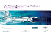 A Manufacturing Future for Scotland - CMAC · A Manufacturing Future for Scotland ... who will inspire industry to integrate new ... offered as part of the Action Plan will help your