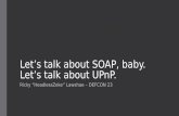 Let’s talk about SOAP, baby. Let’s talk about UPnP. CON 23/DEF CON 23 presentations/DEF… · Let’s talk about SOAP, baby. Let’s talk about UPnP. Ricky “HeadlessZeke”