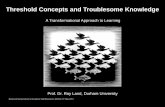Threshold Concepts and Troublesome Knowledge · Threshold Concepts and Troublesome Knowledge . ... within the curriculum as ... as it is the provoker of change that cannot be