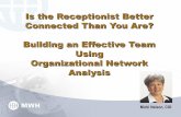 Is the Receptionist Better Connected Than You Are ... · Is the Receptionist Better Connected Than You Are? Building an Effective Team Using Organizational Network Analysis Micki